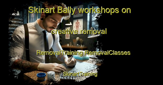 Skinart Bally workshops on creative removal | #RemovalTraining #RemovalClasses #SkinartTraining-Russia