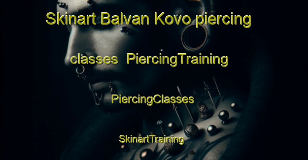 Skinart Balvan Kovo piercing classes | #PiercingTraining #PiercingClasses #SkinartTraining-Russia