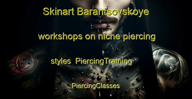 Skinart Barantsovskoye workshops on niche piercing styles | #PiercingTraining #PiercingClasses #SkinartTraining-Russia