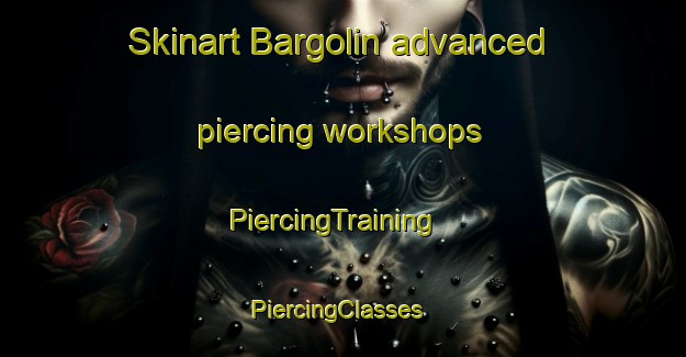 Skinart Bargolin advanced piercing workshops | PiercingTraining | PiercingClasses | SkinartTraining-Russia