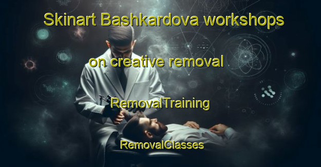 Skinart Bashkardova workshops on creative removal | RemovalTraining | RemovalClasses | SkinartTraining-Russia