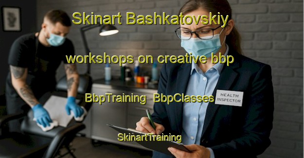 Skinart Bashkatovskiy workshops on creative bbp | BbpTraining | BbpClasses | SkinartTraining-Russia