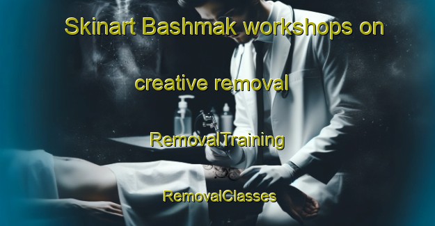 Skinart Bashmak workshops on creative removal | RemovalTraining | RemovalClasses | SkinartTraining-Russia