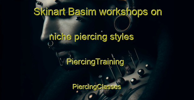 Skinart Basim workshops on niche piercing styles | #PiercingTraining #PiercingClasses #SkinartTraining-Russia