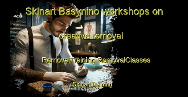 Skinart Basynino workshops on creative removal | #RemovalTraining #RemovalClasses #SkinartTraining-Russia