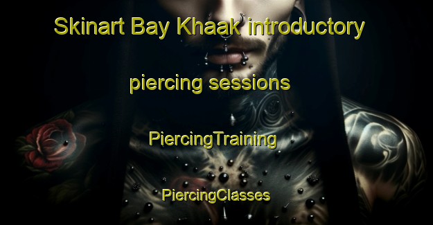 Skinart Bay Khaak introductory piercing sessions | #PiercingTraining #PiercingClasses #SkinartTraining-Russia