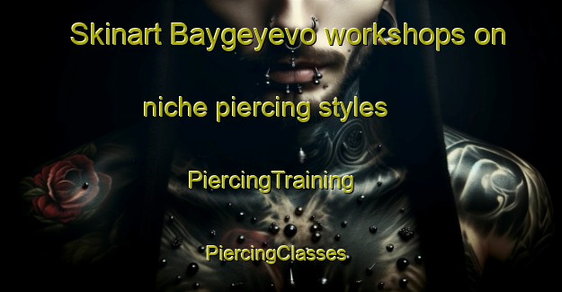 Skinart Baygeyevo workshops on niche piercing styles | PiercingTraining | PiercingClasses | SkinartTraining-Russia
