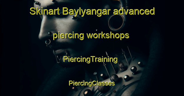 Skinart Baylyangar advanced piercing workshops | #PiercingTraining #PiercingClasses #SkinartTraining-Russia