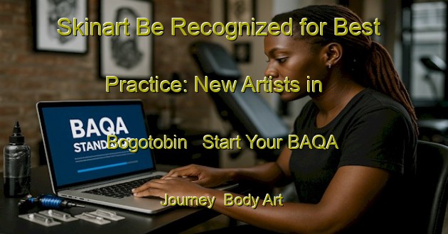 Skinart Be Recognized for Best Practice: New Artists in Bogotobin - Start Your BAQA Journey | Body Art Qualification Authority | BAQA-Russia