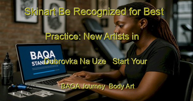 Skinart Be Recognized for Best Practice: New Artists in Dubrovka Na Uze - Start Your BAQA Journey | Body Art Qualification Authority | BAQA-Russia