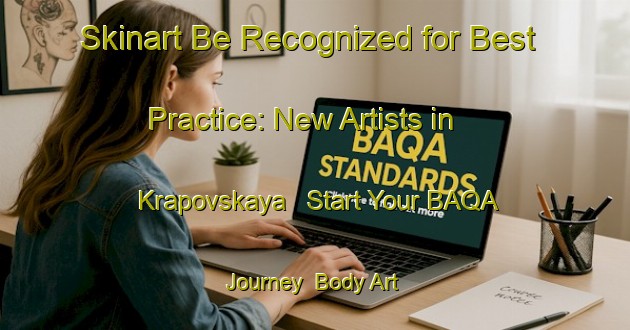 Skinart Be Recognized for Best Practice: New Artists in Krapovskaya - Start Your BAQA Journey | Body Art Qualification Authority | BAQA-Russia