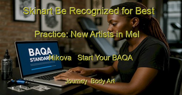 Skinart Be Recognized for Best Practice: New Artists in Mel Nikova - Start Your BAQA Journey | Body Art Qualification Authority | BAQA-Russia