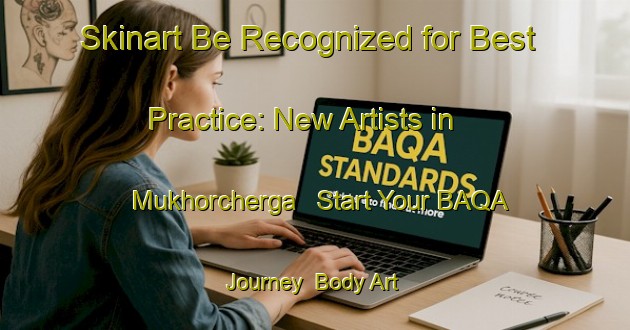 Skinart Be Recognized for Best Practice: New Artists in Mukhorcherga - Start Your BAQA Journey | Body Art Qualification Authority | BAQA-Russia