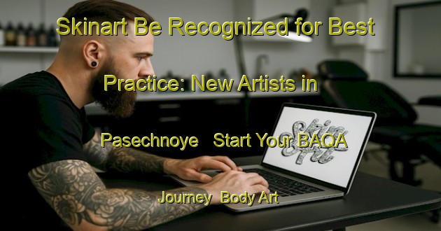 Skinart Be Recognized for Best Practice: New Artists in Pasechnoye - Start Your BAQA Journey | Body Art Qualification Authority | BAQA-Russia