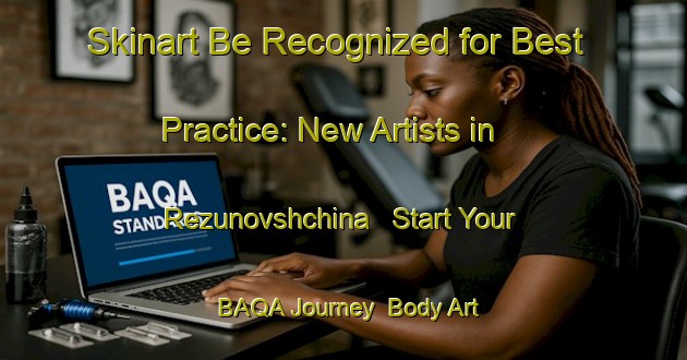 Skinart Be Recognized for Best Practice: New Artists in Rezunovshchina - Start Your BAQA Journey | Body Art Qualification Authority | BAQA-Russia