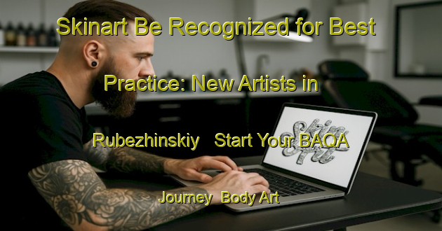 Skinart Be Recognized for Best Practice: New Artists in Rubezhinskiy - Start Your BAQA Journey | Body Art Qualification Authority | BAQA-Russia
