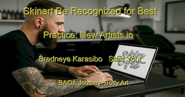 Skinart Be Recognized for Best Practice: New Artists in Sredneye Karasibo - Start Your BAQA Journey | Body Art Qualification Authority | BAQA-Russia