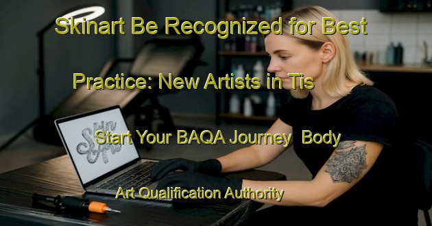 Skinart Be Recognized for Best Practice: New Artists in Tis - Start Your BAQA Journey | Body Art Qualification Authority | BAQA-Russia
