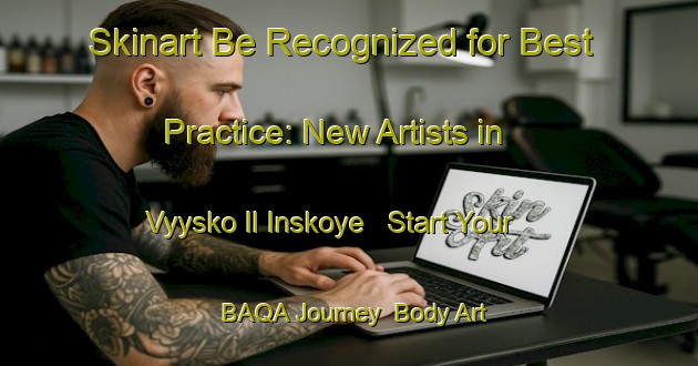 Skinart Be Recognized for Best Practice: New Artists in Vyysko Il Inskoye - Start Your BAQA Journey | Body Art Qualification Authority | BAQA-Russia