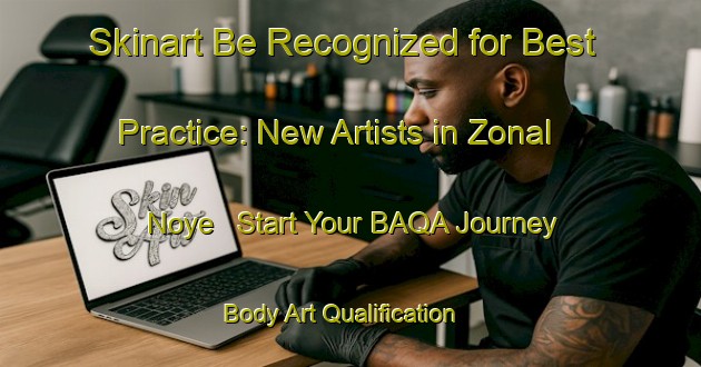 Skinart Be Recognized for Best Practice: New Artists in Zonal Noye - Start Your BAQA Journey | Body Art Qualification Authority | BAQA-Russia