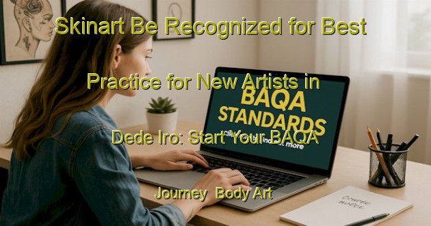 Skinart Be Recognized for Best Practice for New Artists in Dede Iro: Start Your BAQA Journey | Body Art Qualification Authority | BAQA-Russia