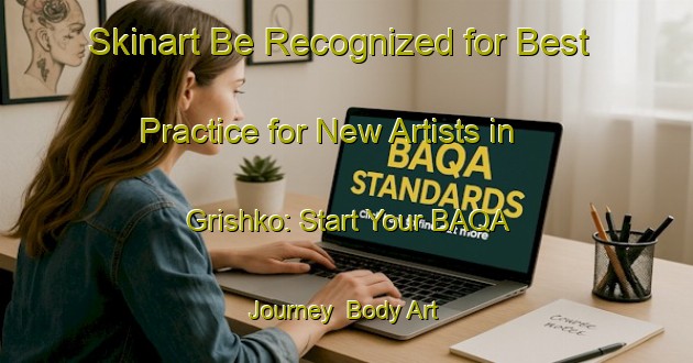 Skinart Be Recognized for Best Practice for New Artists in Grishko: Start Your BAQA Journey | Body Art Qualification Authority | BAQA-Russia