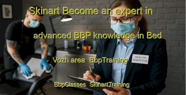 Skinart Become an expert in advanced BBP knowledge in Bed Vozh area | BbpTraining | BbpClasses | SkinartTraining-Russia