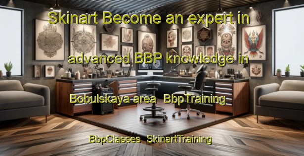 Skinart Become an expert in advanced BBP knowledge in Bobulskaya area | BbpTraining | BbpClasses | SkinartTraining-Russia
