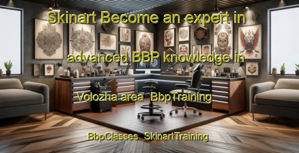 Skinart Become an expert in advanced BBP knowledge in Volozha area | BbpTraining | BbpClasses | SkinartTraining-Russia