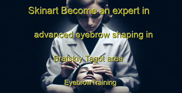 Skinart Become an expert in advanced eyebrow shaping in Bratskiy Tagot area | EyebrowTraining | EyebrowClasses | SkinartTraining-Russia