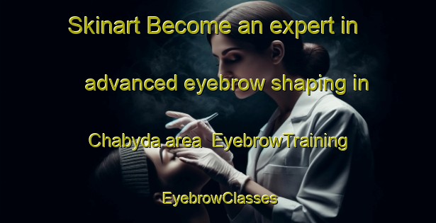 Skinart Become an expert in advanced eyebrow shaping in Chabyda area | EyebrowTraining | EyebrowClasses | SkinartTraining-Russia