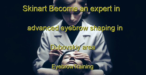 Skinart Become an expert in advanced eyebrow shaping in Dubovskiy area | EyebrowTraining | EyebrowClasses | SkinartTraining-Russia