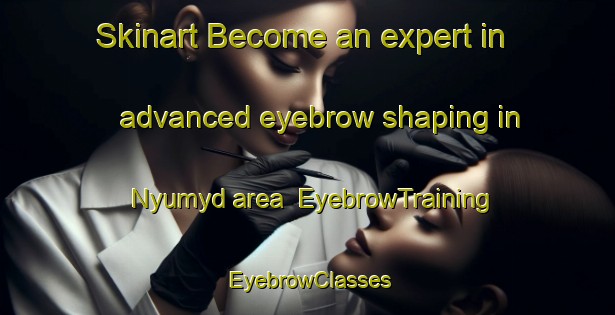 Skinart Become an expert in advanced eyebrow shaping in Nyumyd area | EyebrowTraining | EyebrowClasses | SkinartTraining-Russia