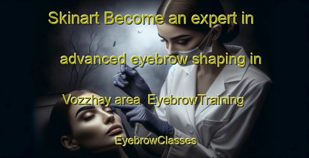 Skinart Become an expert in advanced eyebrow shaping in Vozzhay area | EyebrowTraining | EyebrowClasses | SkinartTraining-Russia
