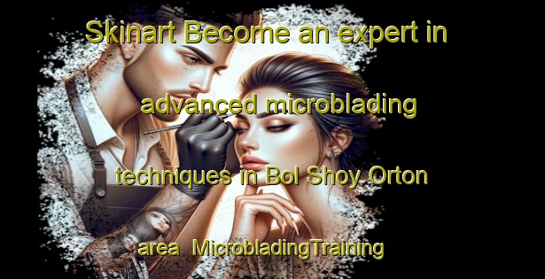 Skinart Become an expert in advanced microblading techniques in Bol Shoy Orton area | MicrobladingTraining | MicrobladingClasses | SkinartTraining-Russia