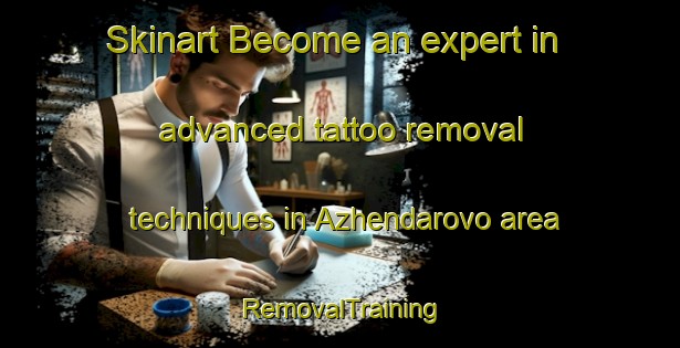 Skinart Become an expert in advanced tattoo removal techniques in Azhendarovo area | RemovalTraining | RemovalClasses | SkinartTraining-Russia