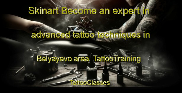 Skinart Become an expert in advanced tattoo techniques in Belyayevo area | TattooTraining | TattooClasses | SkinartTraining-Russia