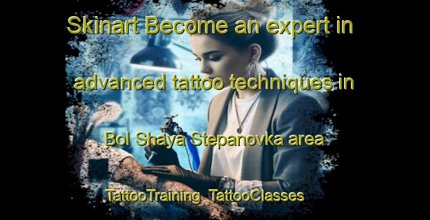 Skinart Become an expert in advanced tattoo techniques in Bol Shaya Stepanovka area | TattooTraining | TattooClasses | SkinartTraining-Russia