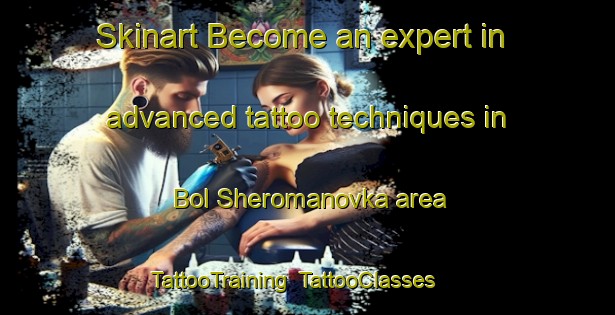 Skinart Become an expert in advanced tattoo techniques in Bol Sheromanovka area | TattooTraining | TattooClasses | SkinartTraining-Russia
