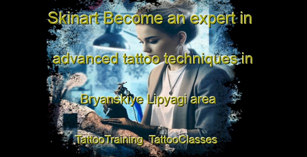 Skinart Become an expert in advanced tattoo techniques in Bryanskiye Lipyagi area | TattooTraining | TattooClasses | SkinartTraining-Russia