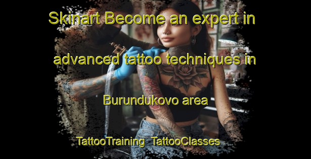 Skinart Become an expert in advanced tattoo techniques in Burundukovo area | TattooTraining | TattooClasses | SkinartTraining-Russia