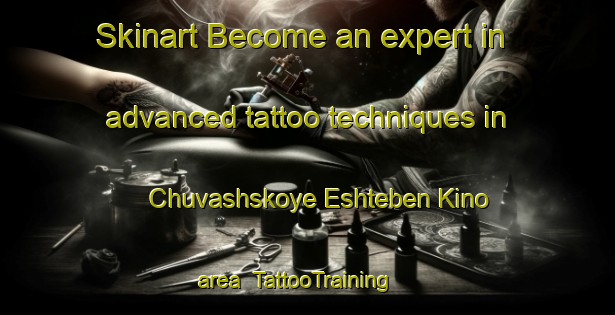 Skinart Become an expert in advanced tattoo techniques in Chuvashskoye Eshteben Kino area | TattooTraining | TattooClasses | SkinartTraining-Russia