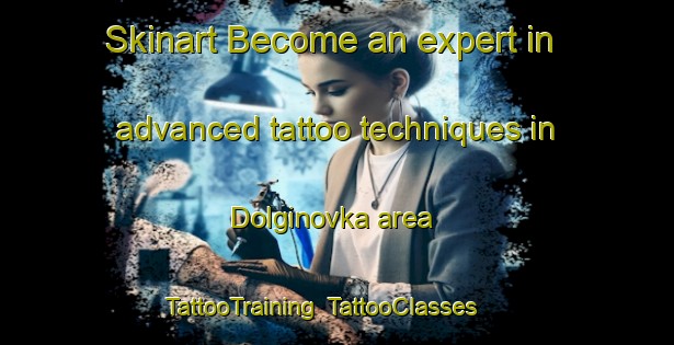 Skinart Become an expert in advanced tattoo techniques in Dolginovka area | TattooTraining | TattooClasses | SkinartTraining-Russia