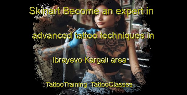 Skinart Become an expert in advanced tattoo techniques in Ibrayevo Kargali area | TattooTraining | TattooClasses | SkinartTraining-Russia