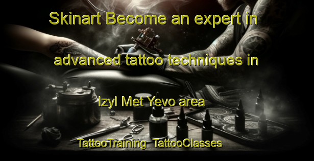 Skinart Become an expert in advanced tattoo techniques in Izyl Met Yevo area | TattooTraining | TattooClasses | SkinartTraining-Russia