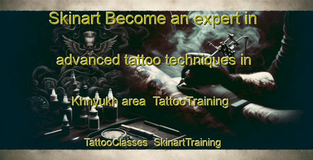 Skinart Become an expert in advanced tattoo techniques in Khnyukh area | TattooTraining | TattooClasses | SkinartTraining-Russia