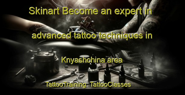 Skinart Become an expert in advanced tattoo techniques in Knyashchina area | TattooTraining | TattooClasses | SkinartTraining-Russia