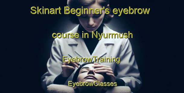 Skinart Beginner's eyebrow course in Nyurmush | EyebrowTraining | EyebrowClasses | SkinartTraining-Russia