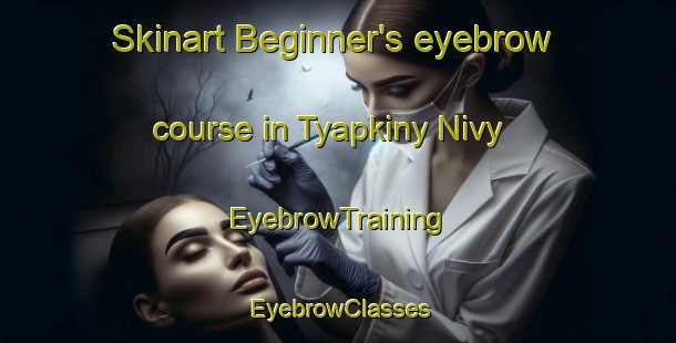 Skinart Beginner's eyebrow course in Tyapkiny Nivy | EyebrowTraining | EyebrowClasses | SkinartTraining-Russia