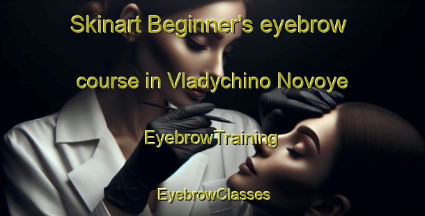 Skinart Beginner's eyebrow course in Vladychino Novoye | EyebrowTraining | EyebrowClasses | SkinartTraining-Russia